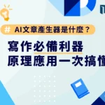 AI 文章產生器是什麼？寫作必備利器、原理應用一次搞懂！